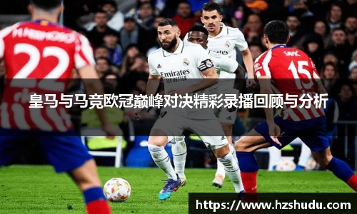 皇马与马竞欧冠巅峰对决精彩录播回顾与分析